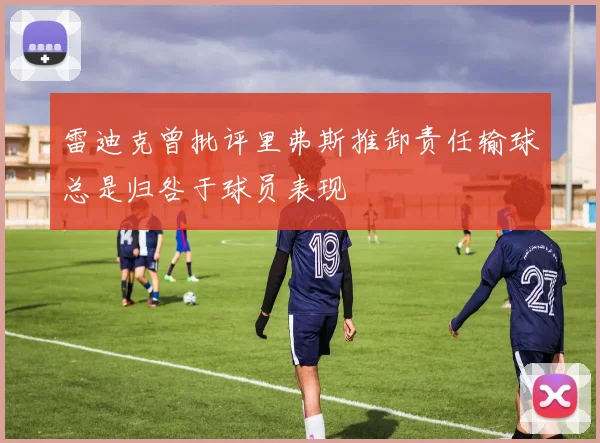 雷迪克曾批评里弗斯推卸责任输球总是归咎于球员表现