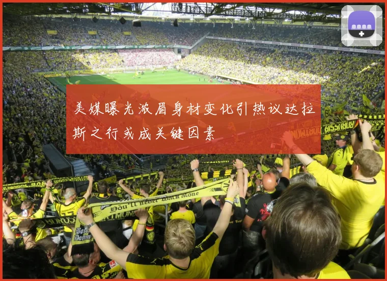 美媒曝光浓眉身材变化引热议达拉斯之行或成关键因素