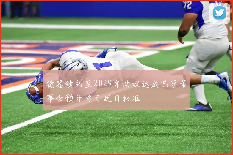 德容续约至2029年协议达成巴萨董事会预计将于近日批准