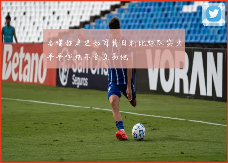名嘴称库里如同昔日科比球队实力平平但绝不会交易他